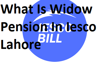 What Is Widow Pension In Iesco Lahore